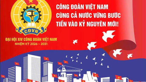 Đại hội XIV Công đoàn Việt Nam nhiệm kỳ 2026 – 2031: “Đoàn kết - Dân chủ - Kỷ cương - Đổi mới - Phát triển”
